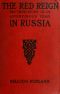 [Gutenberg 61557] • The Red Reign: The True Story of an Adventurous Year in Russia